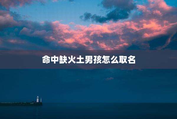 命中缺火土男孩怎么取名