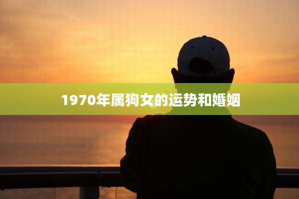 1970年属狗女的运势和婚姻