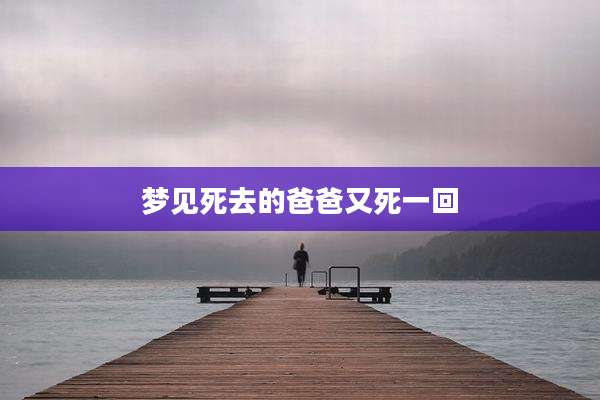 梦见死去的爸爸又死一回