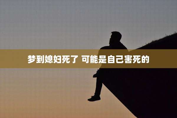 梦到媳妇死了 可能是自己害死的