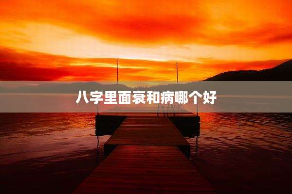 八字里面衰和病哪个好