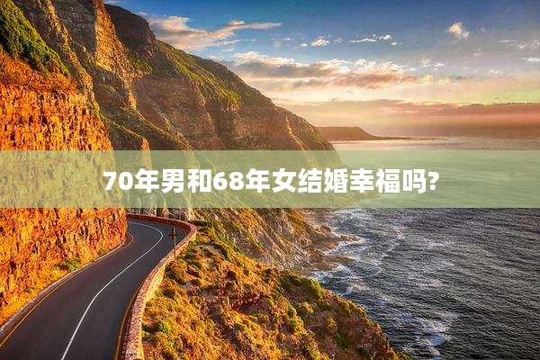 70年男和68年女结婚幸福吗?