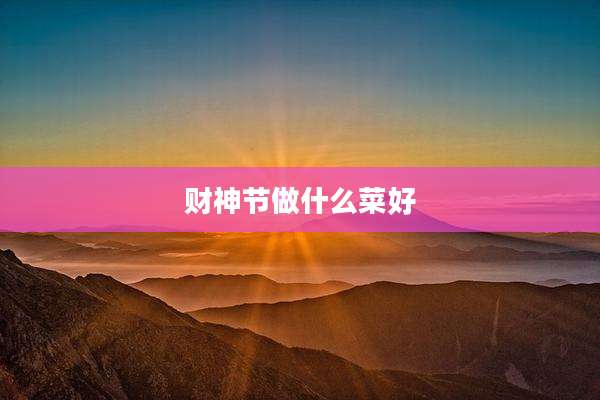 财神节做什么菜好