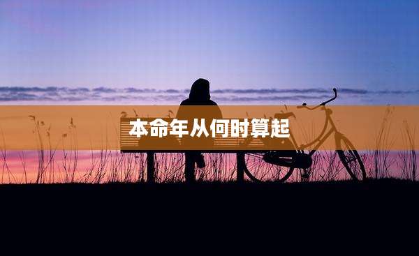 本命年从何时算起