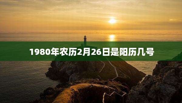 1980年农历2月26日是阳历几号