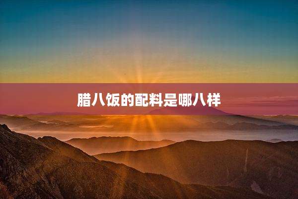 腊八饭的配料是哪八样