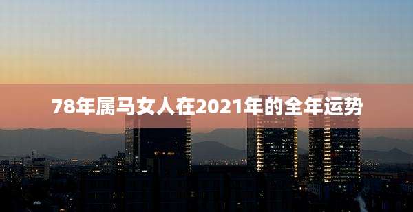 78年属马女人在2021年的全年运势