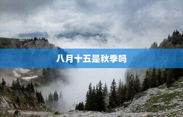 八月十五是秋季吗
