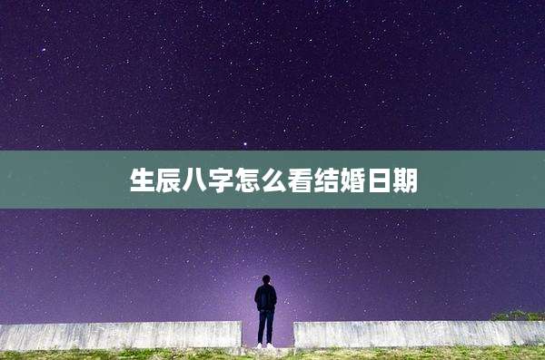 生辰八字怎么看结婚日期