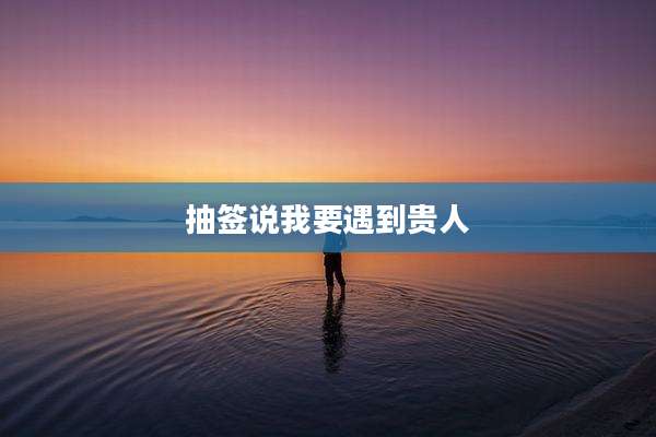 抽签说我要遇到贵人