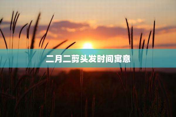 二月二剪头发时间寓意
