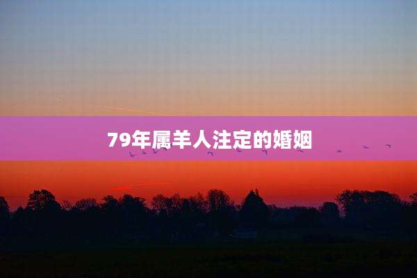79年属羊人注定的婚姻