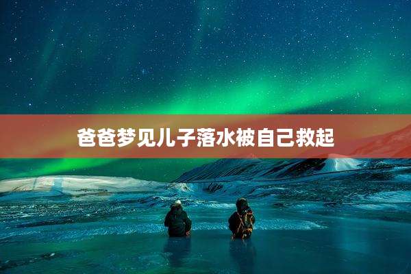爸爸梦见儿子落水被自己救起