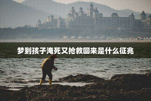 梦到孩子淹死又抢救回来是什么征兆