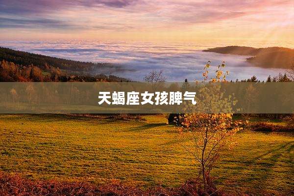 天蝎座女孩脾气
