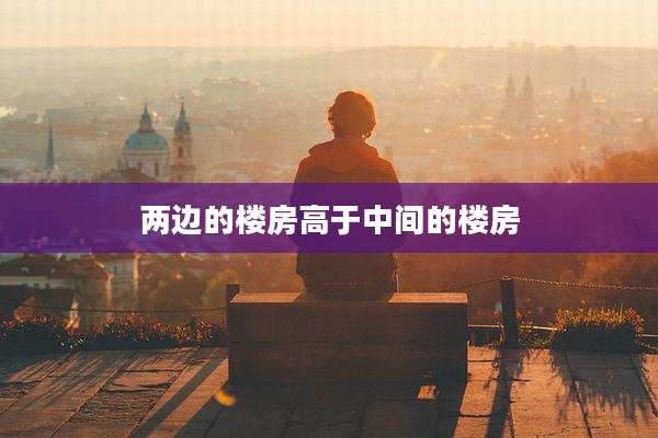 两边的楼房高于中间的楼房