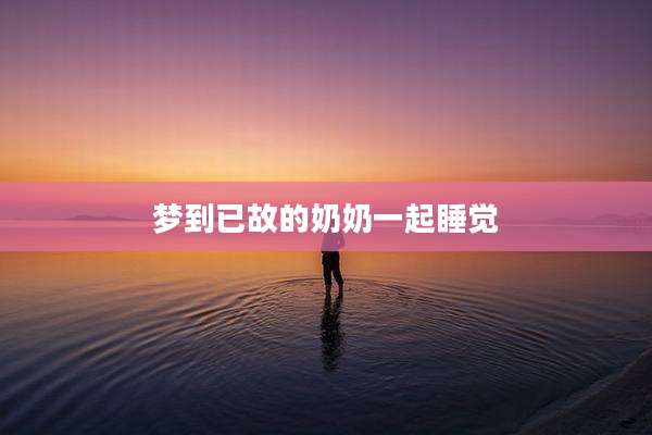 梦到已故的奶奶一起睡觉