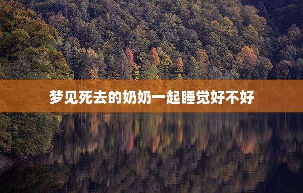 梦见死去的奶奶一起睡觉好不好