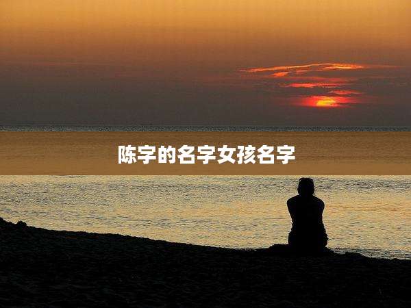 陈字的名字女孩名字