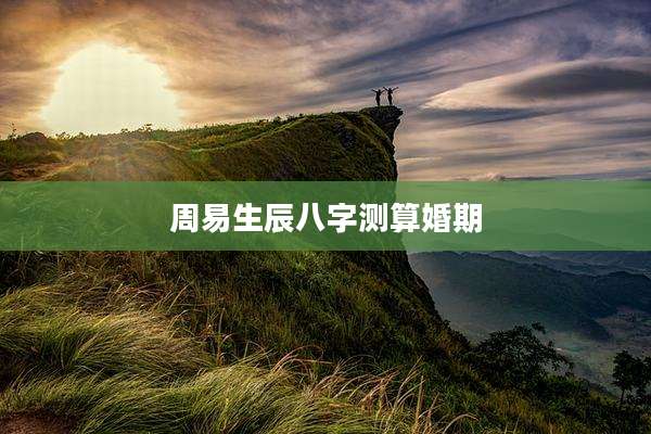 周易生辰八字测算婚期