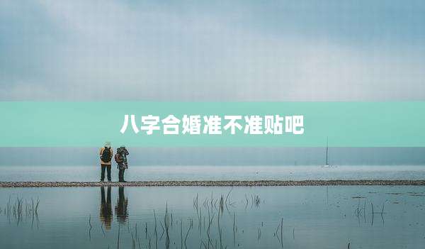 八字合婚准不准贴吧