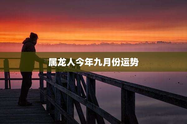 属龙人今年九月份运势