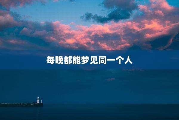 每晚都能梦见同一个人