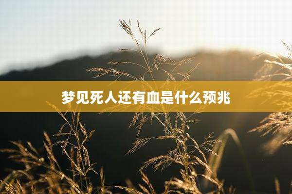 梦见死人还有血是什么预兆