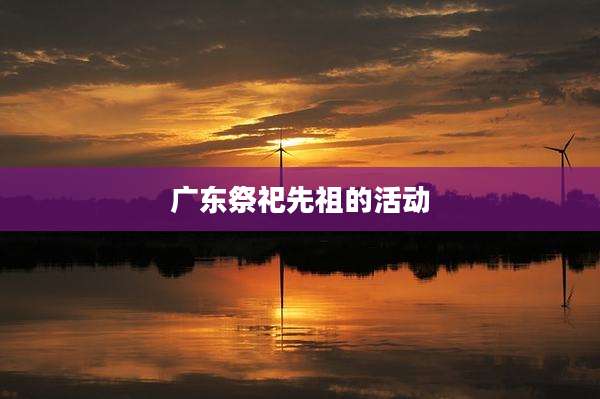 广东祭祀先祖的活动