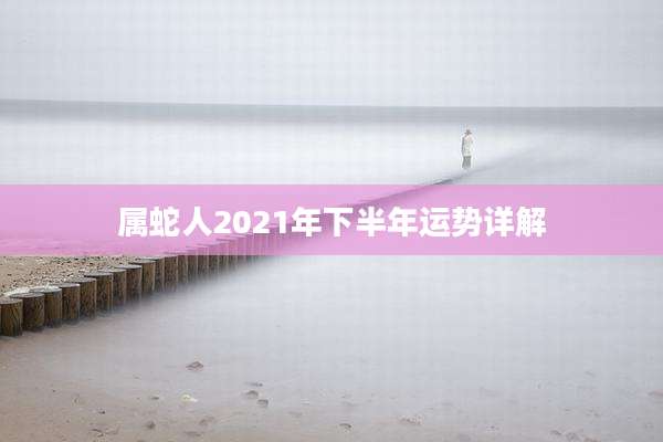 属蛇人2021年下半年运势详解