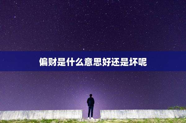 偏财是什么意思好还是坏呢