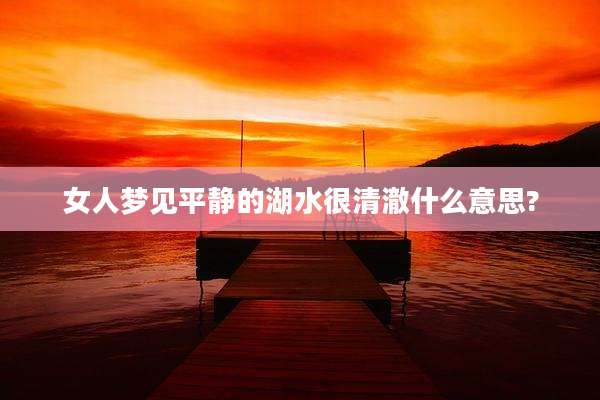 女人梦见平静的湖水很清澈什么意思?