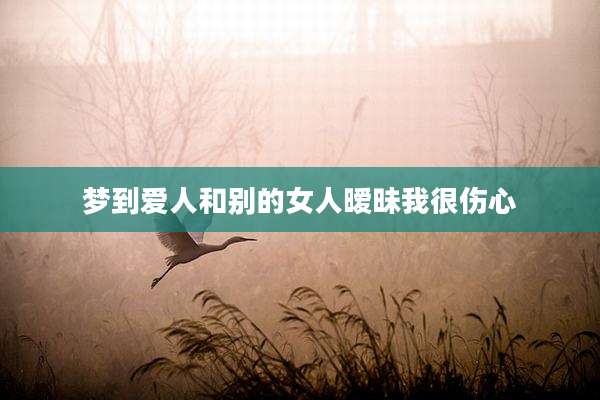 梦到爱人和别的女人暧昧我很伤心