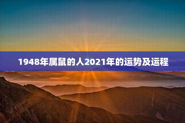 1948年属鼠的人2021年的运势及运程