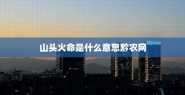 山头火命是什么意思黔农网