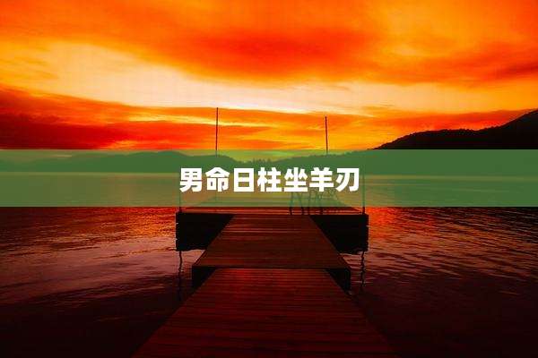 男命日柱坐羊刃
