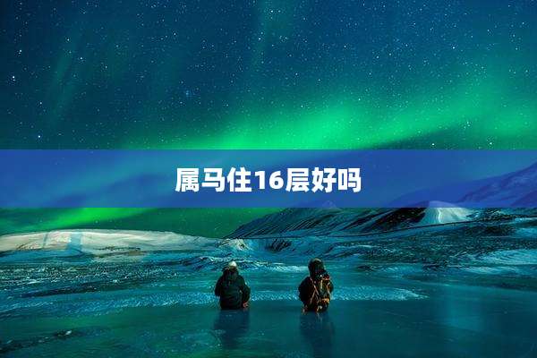 属马住16层好吗
