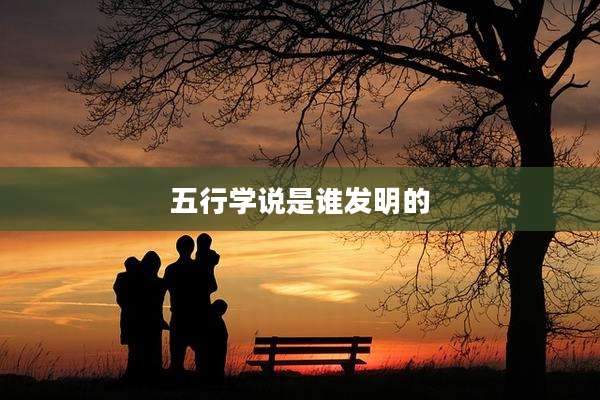 五行学说是谁发明的
