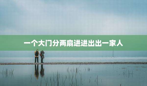 一个大门分两扇进进出出一家人