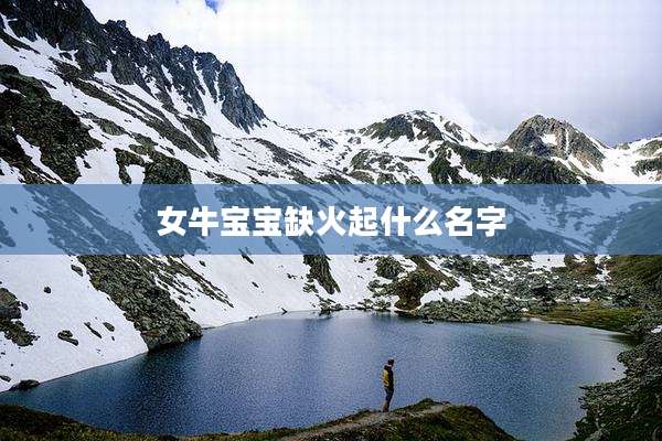 女牛宝宝缺火起什么名字