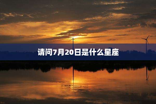 请问7月20日是什么星座