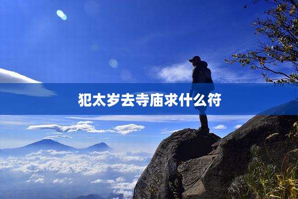 犯太岁去寺庙求什么符
