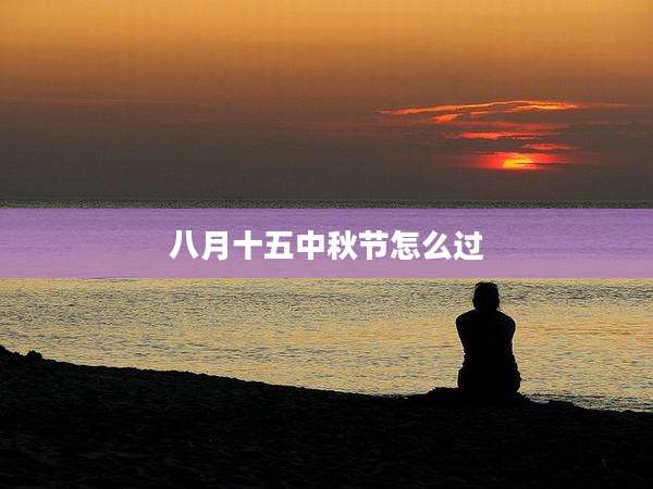 八月十五中秋节怎么过