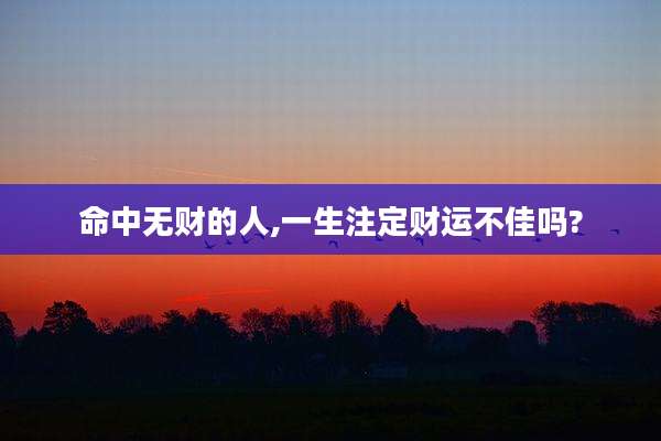 命中无财的人,一生注定财运不佳吗?
