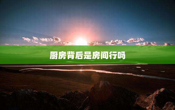 厨房背后是房间行吗