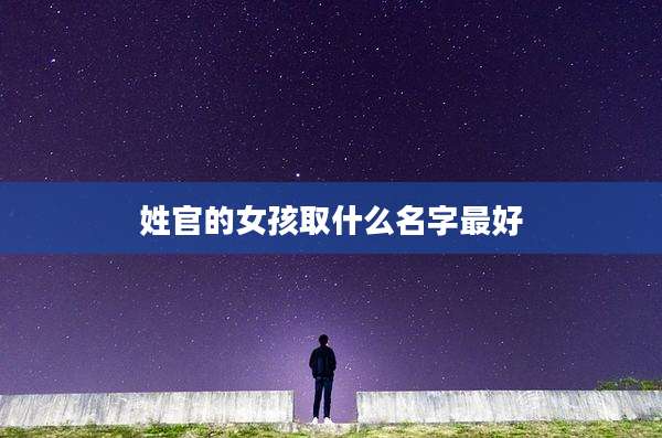 姓官的女孩取什么名字最好