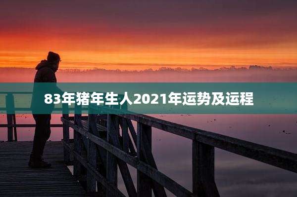 83年猪年生人2021年运势及运程
