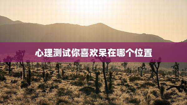 心理测试你喜欢呆在哪个位置