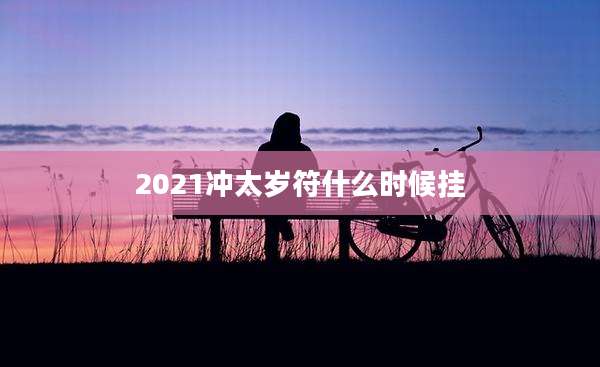 2021冲太岁符什么时候挂