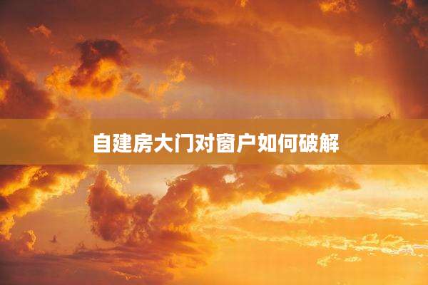 自建房大门对窗户如何破解